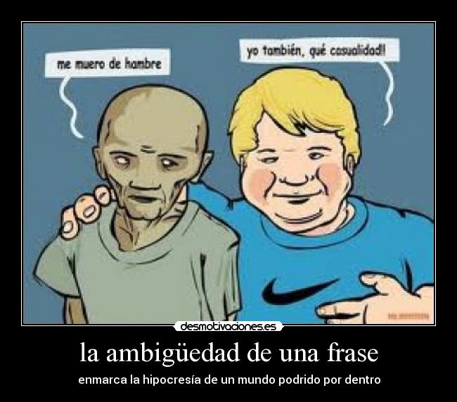 la ambigüedad de una frase - enmarca la hipocresía de un mundo podrido por dentro