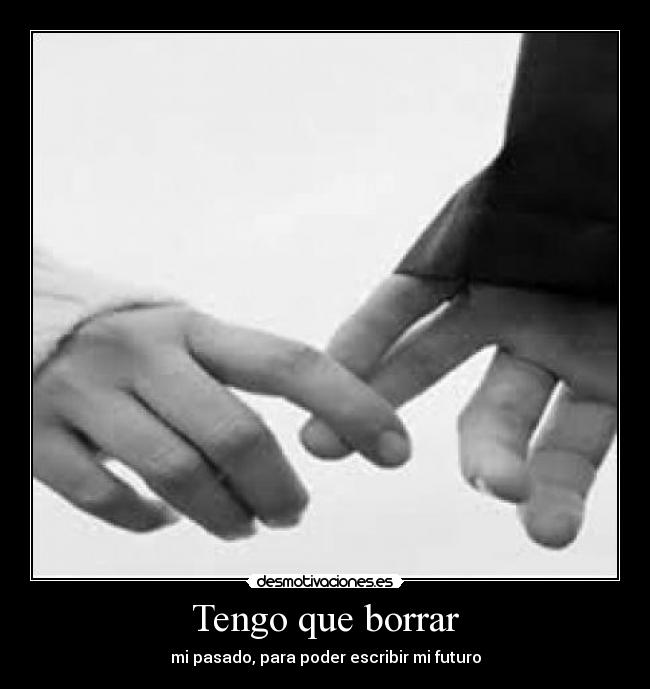 Tengo que borrar - mi pasado, para poder escribir mi futuro