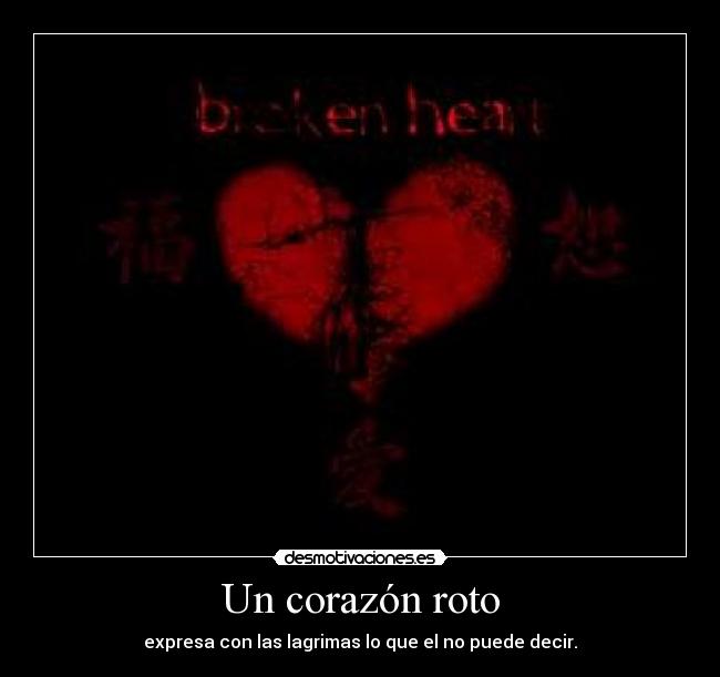 Un corazón roto - expresa con las lagrimas lo que el no puede decir.