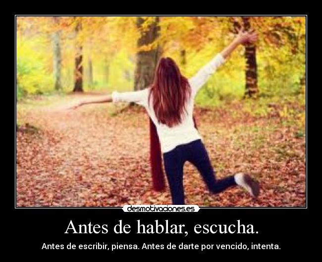 Antes de hablar, escucha. - Antes de escribir, piensa. Antes de darte por vencido, intenta.