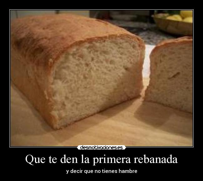 Que te den la primera rebanada - y decir que no tienes hambre