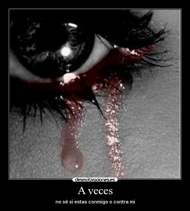 A veces - no sé si estas conmigo o contra mi