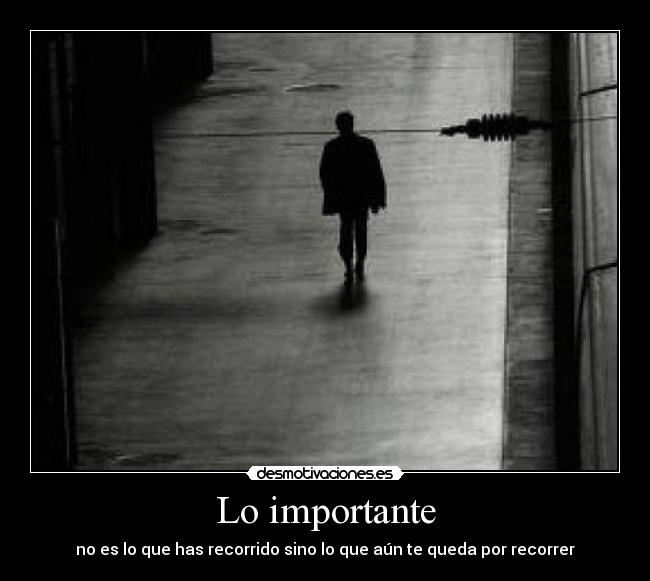 Lo importante - no es lo que has recorrido sino lo que aún te queda por recorrer