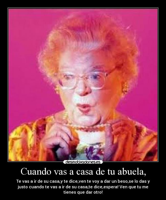 Cuando vas a casa de tu abuela, -