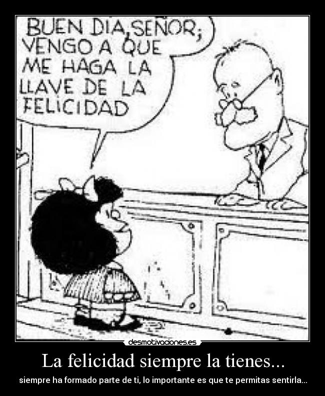 La felicidad siempre la tienes... - siempre ha formado parte de ti, lo importante es que te permitas sentirla...