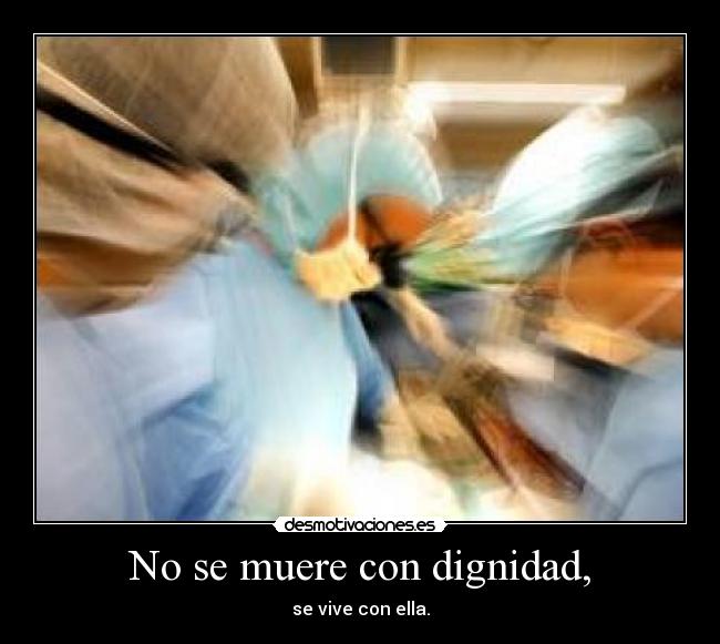 No se muere con dignidad, -