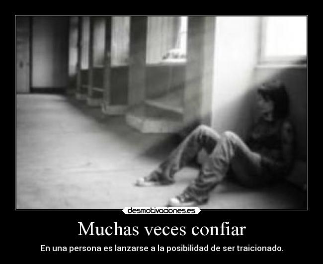 Muchas veces confiar - En una persona es lanzarse a la posibilidad de ser traicionado.