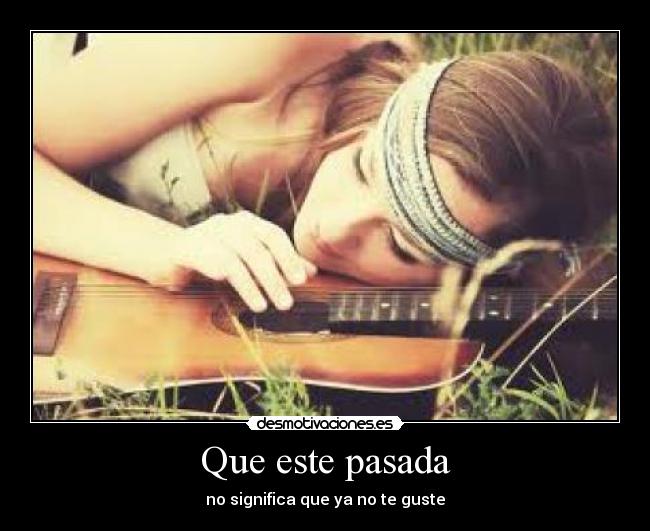 Que este pasada - no significa que ya no te guste