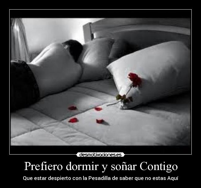 Prefiero dormir y soñar Contigo - Que estar despierto con la Pesadilla de saber que no estas Aquí