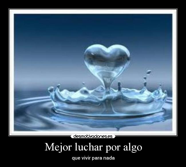 Mejor luchar por algo - que vivir para nada