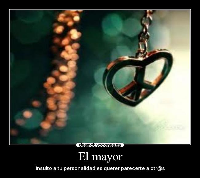 El mayor - insulto a tu personalidad es querer parecerte a otr@s