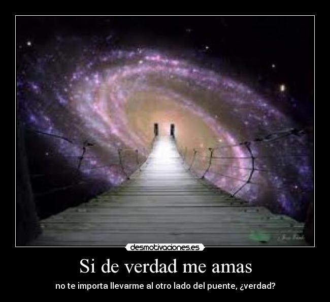 Si de verdad me amas - no te importa llevarme al otro lado del puente, ¿verdad?