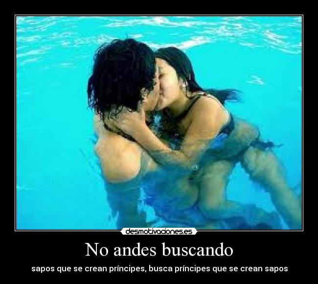 No andes buscando - sapos que se crean príncipes, busca príncipes que se crean sapos