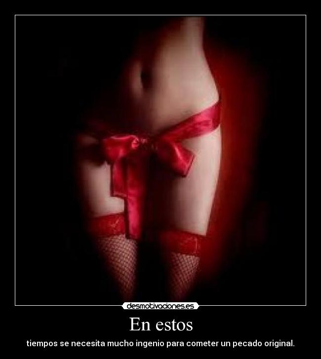 En estos - tiempos se necesita mucho ingenio para cometer un pecado original.