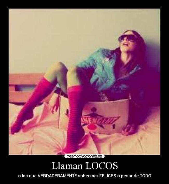 Llaman LOCOS - a los que VERDADERAMENTE saben ser FELICES a pesar de TODO
