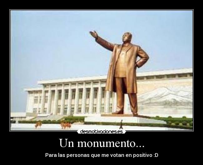 Un monumento... - Para las personas que me votan en positivo :D
