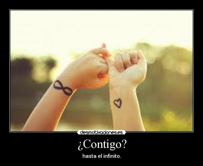 ¿Contigo? - hasta el infinito.