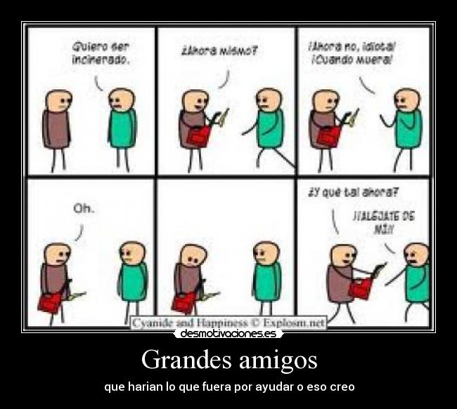 Grandes amigos - que harian lo que fuera por ayudar o eso creo