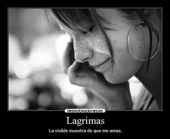 Lagrimas - La visible muestra de que me amas.