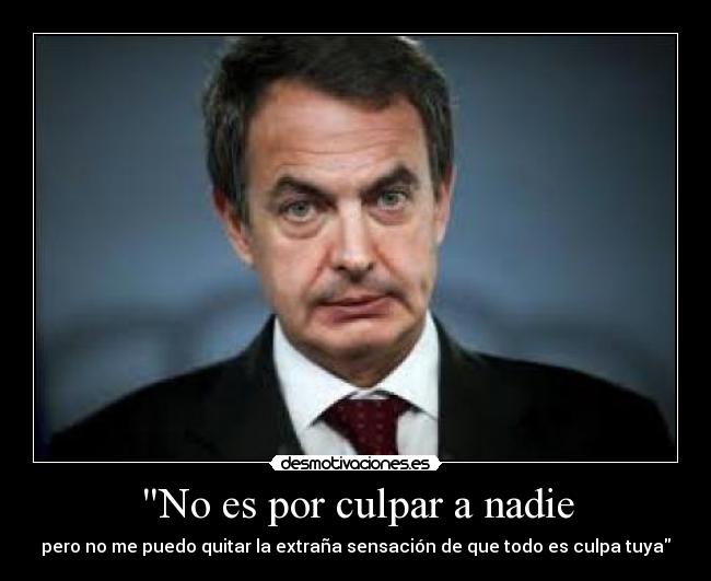 No es por culpar a nadie - pero no me puedo quitar la extraña sensación de que todo es culpa tuya