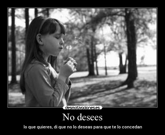 No desees - lo que quieres, di que no lo deseas para que te lo concedan