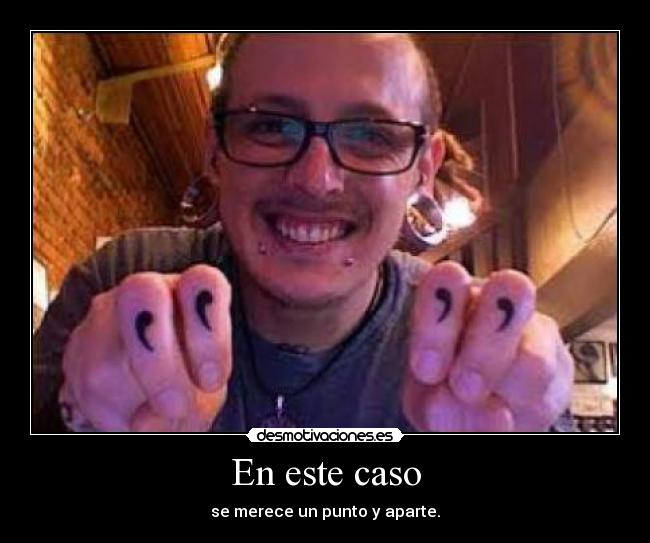 En este caso - se merece un punto y aparte.