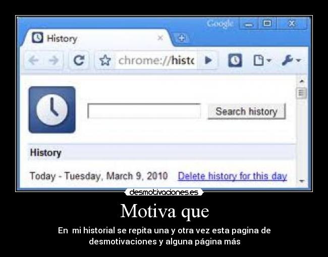 Motiva que - En mi historial se repita una y otra vez esta pagina de
desmotivaciones y alguna página más