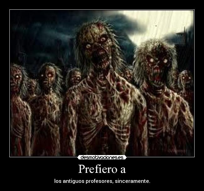Prefiero a - los antiguos profesores, sinceramente.
