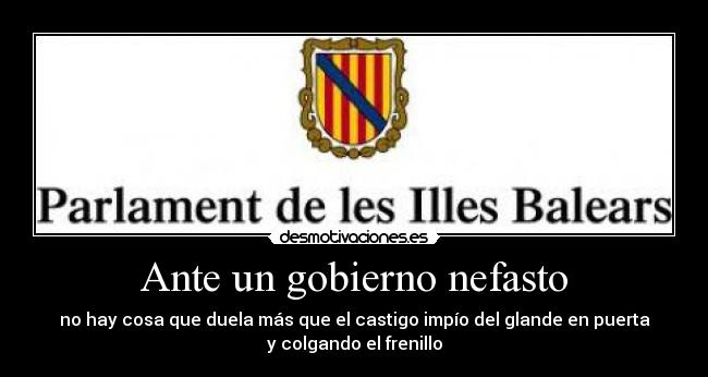 Ante un gobierno nefasto - no hay cosa que duela más que el castigo impío del glande en puerta
y colgando el frenillo