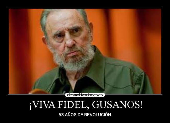 ¡VIVA FIDEL, GUSANOS! -