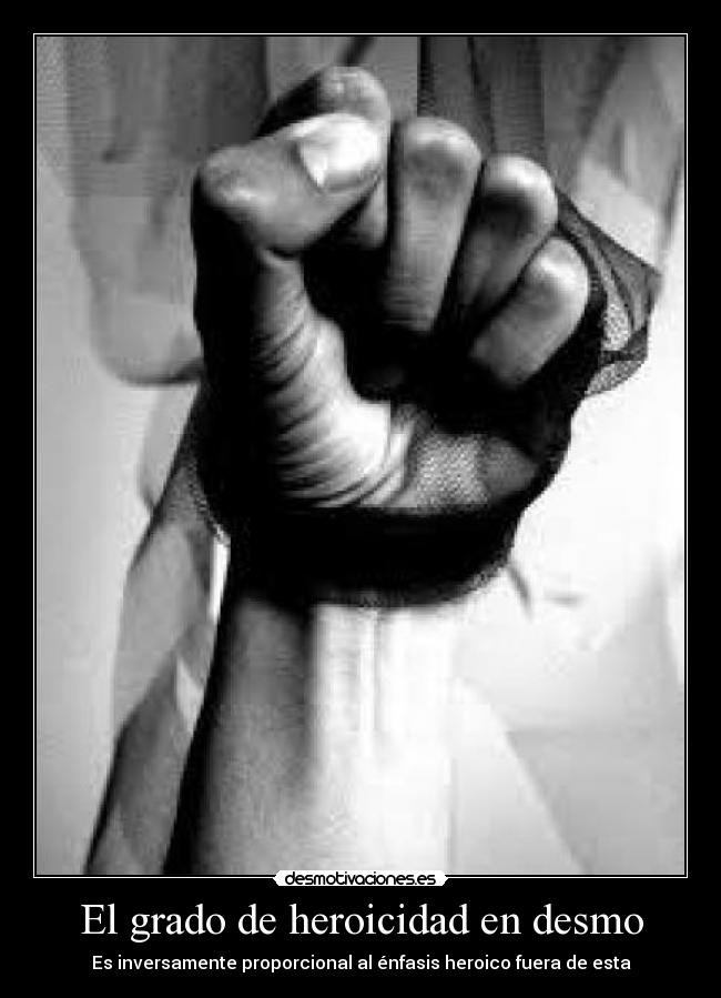 El grado de heroicidad en desmo - Es inversamente proporcional al énfasis heroico fuera de esta