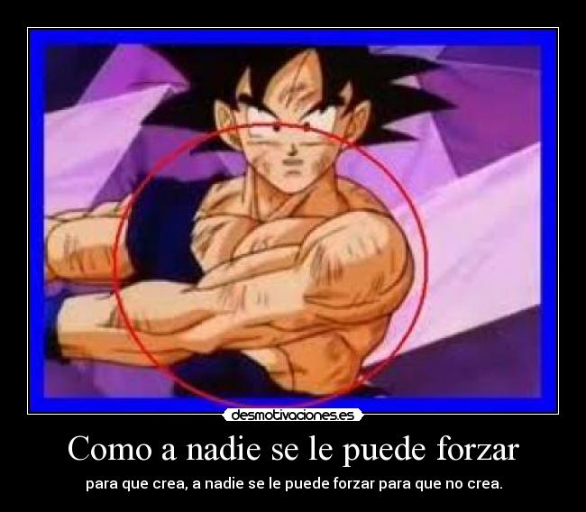 Como a nadie se le puede forzar - para que crea, a nadie se le puede forzar para que no crea.
