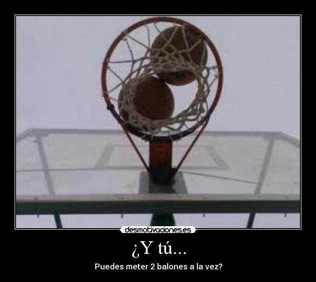 ¿Y tú... - Puedes meter 2 balones a la vez?