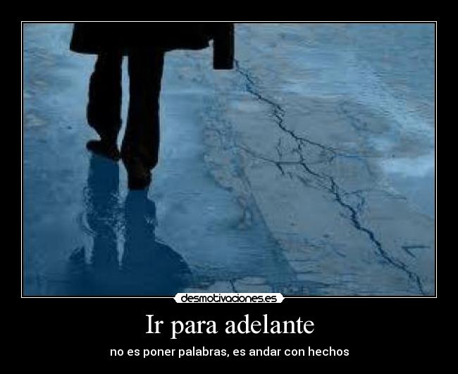 Ir para adelante - no es poner palabras, es andar con hechos