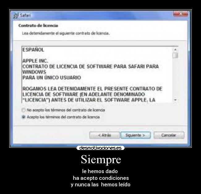 Siempre - le hemos dado
ha acepto condiciones
y nunca las hemos leído