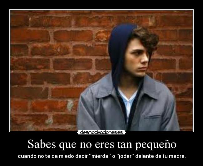 Sabes que no eres tan pequeño -