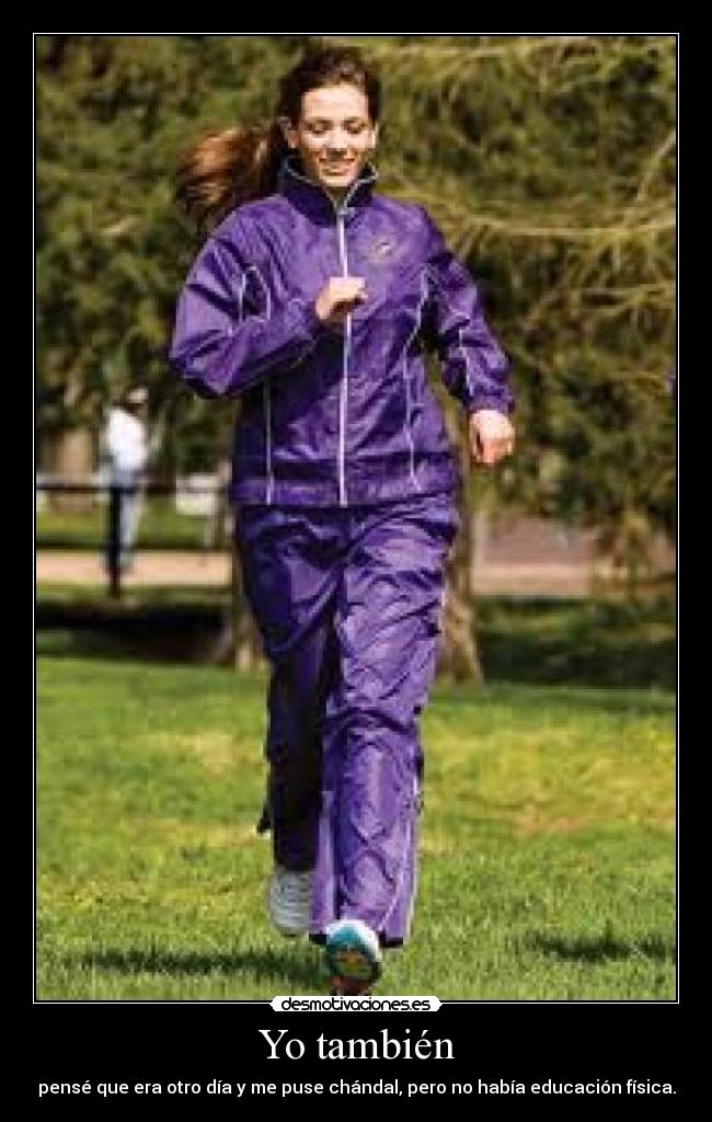 Yo también - pensé que era otro día y me puse chándal, pero no había educación física.