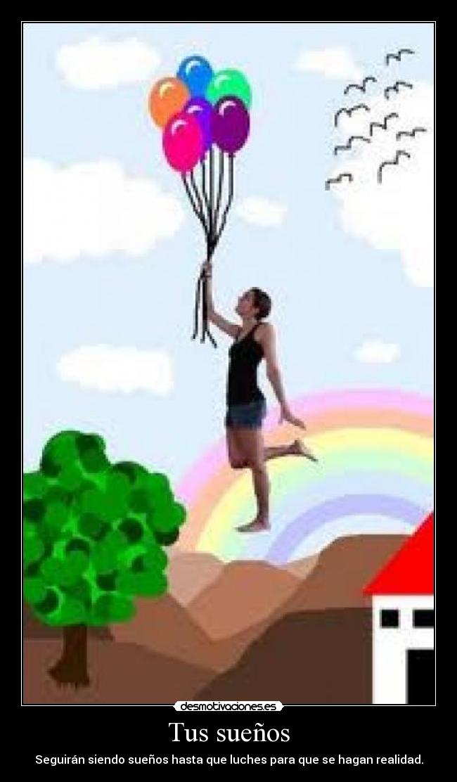 Tus sueños - Seguirán siendo sueños hasta que luches para que se hagan realidad.