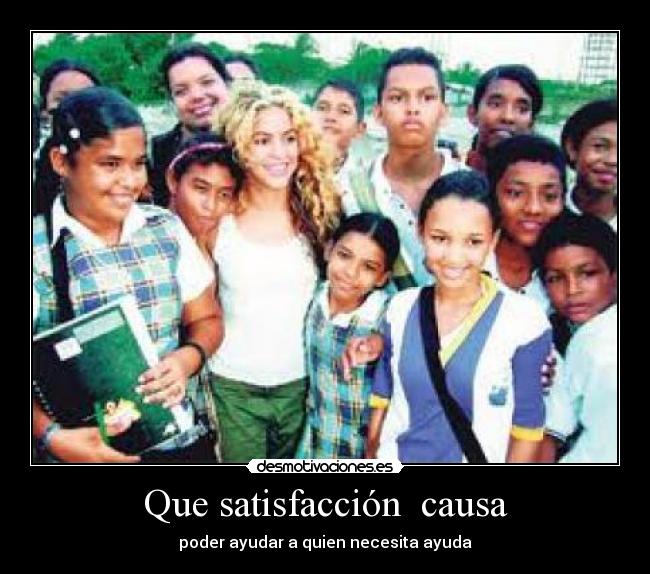 Que satisfacción  causa - poder ayudar a quien necesita ayuda