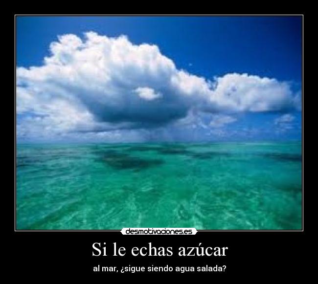 Si le echas azúcar - al mar, ¿sigue siendo agua salada?