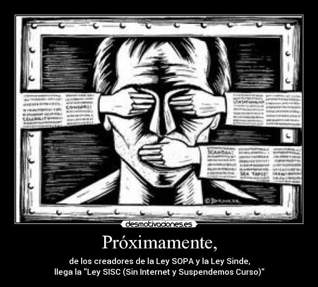 Próximamente, - de los creadores de la Ley SOPA y la Ley Sinde,
llega la Ley SISC (Sin Internet y Suspendemos Curso)