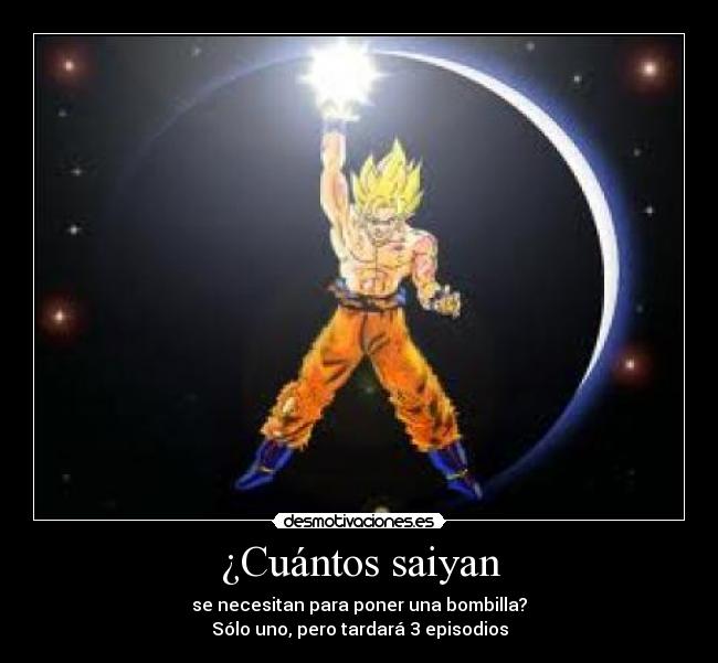¿Cuántos saiyan - se necesitan para poner una bombilla?
Sólo uno, pero tardará 3 episodios