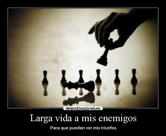 Larga vida a mis enemigos - Para que puedan ver mis triunfos