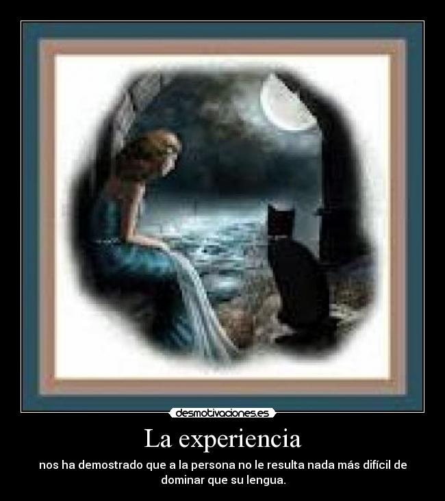 La experiencia - nos ha demostrado que a la persona no le resulta nada más difícil de
dominar que su lengua.