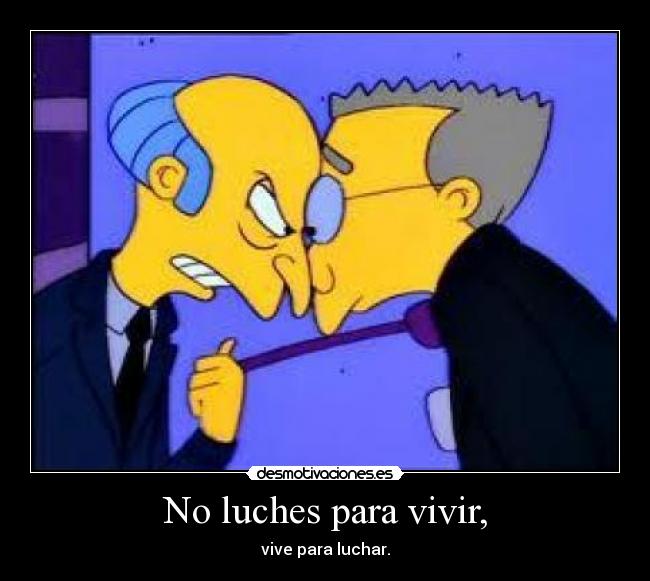 No luches para vivir, - vive para luchar.