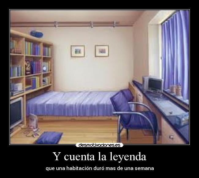 Y cuenta la leyenda - que una habitación duró mas de una semana