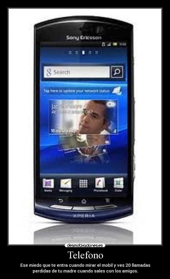 Telefono - Ese miedo que te entra cuando mirar el mobil y ves 20 llamadas
perdidas de tu madre cuando sales con los amigos.