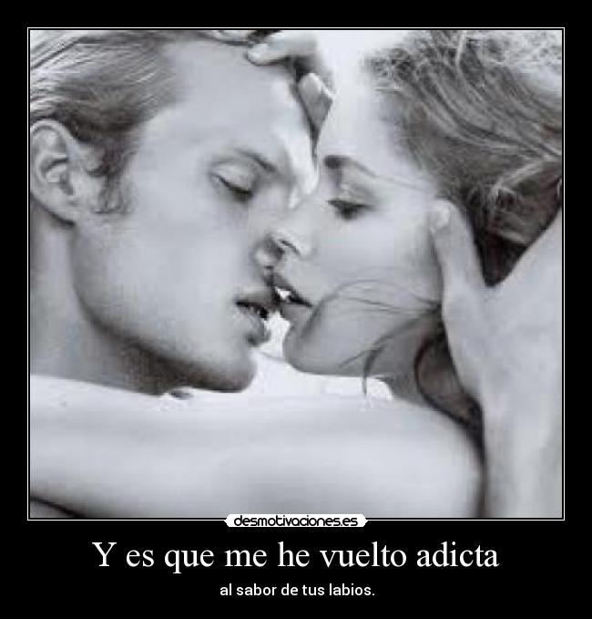 carteles que vuelto adicta sabor tus labios desmotivaciones