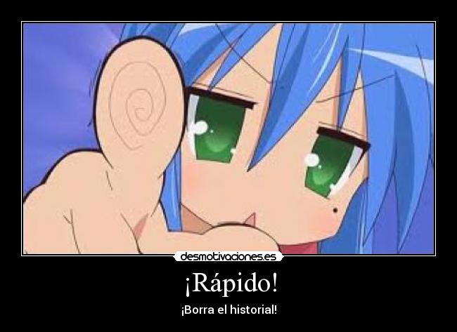 ¡Rápido! - ¡Borra el historial!
