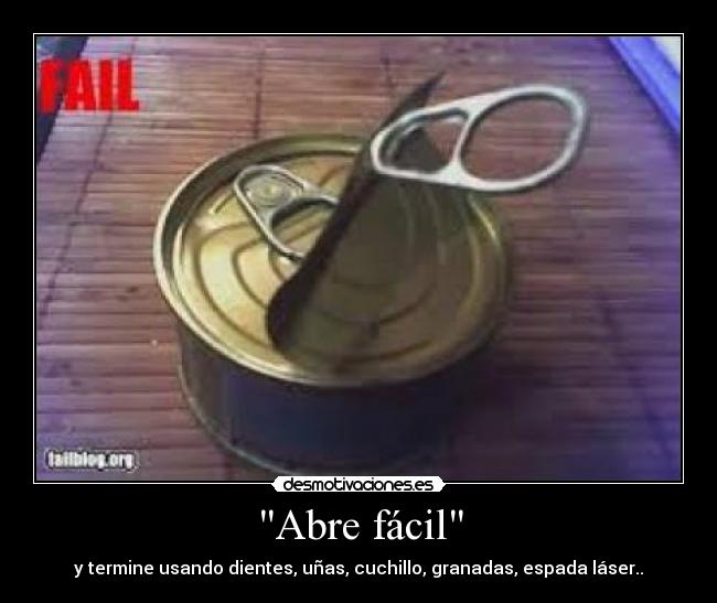Abre fácil - y termine usando dientes, uñas, cuchillo, granadas, espada láser..